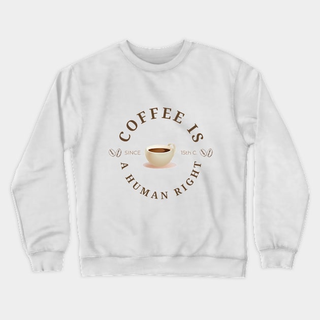 Coffee is a human right (Since 15th Century) Funny Coffee Lover Quote Crewneck Sweatshirt by mschubbybunny